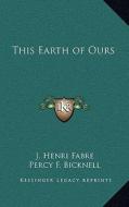 This Earth of Ours di Jean-Henri Fabre edito da Kessinger Publishing