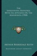 The Sankhayana Aranyaka, with an Appendix on the Mahavrata (1908) di Arthur Berriedale Keith edito da Kessinger Publishing
