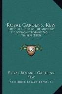 Royal Gardens, Kew: Official Guide to the Museums of Economic Botany, No. 3, Timbers (1893) di Royal Botanic Gardens Kew edito da Kessinger Publishing