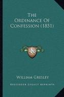 The Ordinance of Confession (1851) di William Gresley edito da Kessinger Publishing