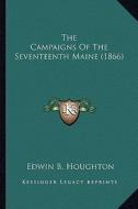 The Campaigns of the Seventeenth Maine (1866) di Edwin B. Houghton edito da Kessinger Publishing