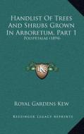 Handlist of Trees and Shrubs Grown in Arboretum, Part 1: Polypetalae (1894) di Royal Gardens Kew edito da Kessinger Publishing