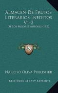 Almacen de Frutos Literarios Ineditos V1-2: de Los Mejores Autores (1822) di Narciso Oliva Publisher edito da Kessinger Publishing
