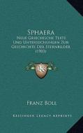 Sphaera: Neue Griechische Texte Und Untersuchungen Zur Geschichte Der Sternbilder (1903) di Franz Boll edito da Kessinger Publishing