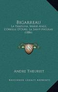 Bigarreau: La Pamplina, Marie-Ange, L'Oreille D'Ours, La Saint-Nicolas (1886) di Andre Theuriet edito da Kessinger Publishing