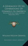 A Genealogy of Six Generations of Gemmills in America: With Notes on Their Scottish Ancestry (1917) di William Nelson Gemmill edito da Kessinger Publishing