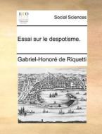 Essai Sur Le Despotisme. di Gabriel-Honore De Riquetti edito da Gale Ecco, Print Editions