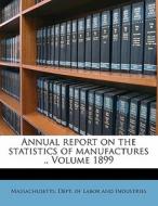 Annual Report On The Statistics Of Manufactures .. Volume 1899 edito da Nabu Press