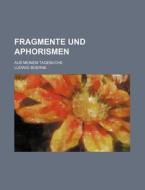 Fragmente Und Aphorismen; Aus Meinem Tagebuche di Ludwig Boerne edito da General Books Llc
