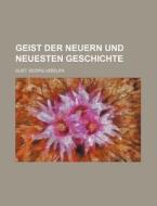 Geist Der Neuern Und Neuesten Geschichte di Gust Georg Uebelen edito da General Books Llc