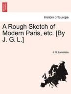 A Rough Sketch of Modern Paris, etc. [By J. G. L.] di J. G. Lemaistre edito da British Library, Historical Print Editions