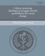 Culture Jamming: Ideological Struggle and the Possibilities for Social Change. di Afsheen Joseph Nomai edito da Proquest, Umi Dissertation Publishing