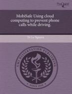 Mobisafe Using Cloud Computing To Prevent Phone Calls While Driving. di Amparo Lima, Tri Le Nguyen edito da Proquest, Umi Dissertation Publishing