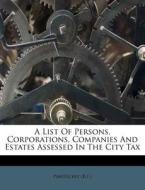 A List Of Persons, Corporations, Companies And Estates Assessed In The City Tax di Pawtucket edito da Nabu Press