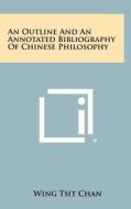 An Outline and an Annotated Bibliography of Chinese Philosophy di Wing Tsit Chan edito da Literary Licensing, LLC