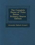 The Complete Poems of John Donne ... di Alexander Balloch Grosart edito da Nabu Press