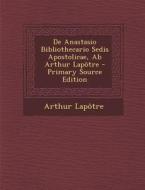 de Anastasio Bibliothecario Sedis Apostolicae, AB Arthur Lapotre di Arthur Lapotre edito da Nabu Press