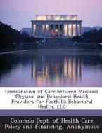 Coordination Of Care Between Medicaid Physical And Behavioral Health Providers For Foothills Behavioral Health, Llc edito da Bibliogov