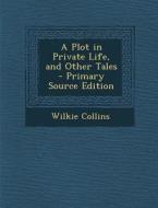 A Plot in Private Life, and Other Tales di Wilkie Collins edito da Nabu Press