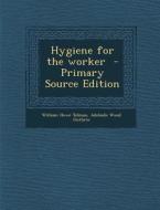 Hygiene for the Worker di William Howe Tolman, Adelaide Wood Guthrie edito da Nabu Press
