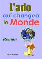 L\'ado Qui Changea Le Monde - Roman di Carlos Alvarez edito da Lulu.com