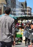 Everything Now Depends On You di Tuppy Morrissey edito da Lulu Press Inc