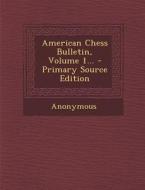American Chess Bulletin, Volume 1... di Anonymous edito da Nabu Press