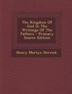 The Kingdom of God in the Writings of the Fathers - Primary Source Edition di Henry Martyn Herrick edito da Nabu Press