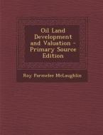 Oil Land Development and Valuation - Primary Source Edition di Roy Parmelee McLaughlin edito da Nabu Press