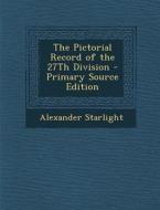 The Pictorial Record of the 27th Division - Primary Source Edition di Alexander Starlight edito da Nabu Press
