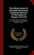 The Official Letters Of Alexander Spotswood, Lieutenant-governor Of The Colony Of Virginia, 1710-1722 di Virginia Lieutenant-Governor edito da Andesite Press