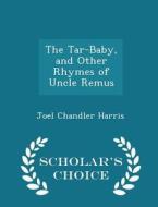 The Tar-baby, And Other Rhymes Of Uncle Remus - Scholar's Choice Edition di Joel Chandler Harris edito da Scholar's Choice