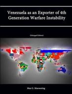 Venezuela as an Exporter of 4th Generation Warfare Instability (Enlarged Edition) di Max G. Manwaring, Strategic Studies Institute, U. S. Army War College edito da Lulu.com