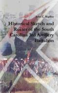 Historical Sketch and Roster of the South Carolina 3rd Artillery Battalion di John C. Rigdon edito da Lulu.com