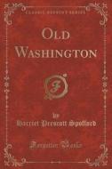 Old Washington (classic Reprint) di Harriet Prescott Spofford edito da Forgotten Books