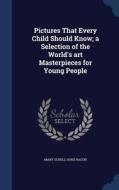Pictures That Every Child Should Know; A Selection Of The World's Art Masterpieces For Young People di Mary Schell Hoke Bacon edito da Sagwan Press