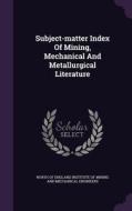 Subject-matter Index Of Mining, Mechanical And Metallurgical Literature edito da Palala Press