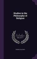 Studies In The Philosophy Of Religion di George Galloway edito da Palala Press
