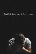 The Christianity that Broke My Heart di Michael Stansfield edito da Lulu.com
