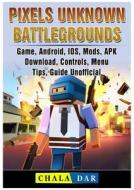 Pixels Unknown Battlegrounds Game, Android, Ios, Mods, Apk, Download, Controls, Menu, Tips, Guide Unofficial di Chala Dar edito da REVIVAL WAVES OF GLORY MINISTR