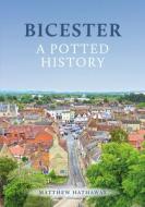 Bicester: A Potted History di Matthew Hathaway edito da Amberley Publishing