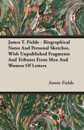 James T. Fields - Biographical Notes And Personal Sketches, With Unpublished Fragments And Tributes From Men And Women O di Annie Fields edito da Lancour Press