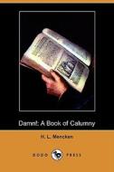 Damn!: A Book of Calumny (Dodo Press) di H. L. Mencken edito da Dodo Press