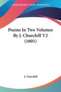 Poems In Two Volumes By J. Churchill V2 (1801) di J. Churchill edito da Kessinger Publishing Co
