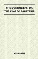 The Gondoliers; Or, the King of Barataria di William Schwenck Gilbert edito da Chandra Chakravarti Press