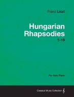Hungarian Rhapsodies 1-19 - For Solo Piano di Franz Liszt edito da Browne Press