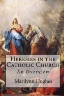 Heresies in the Catholic Church: An Overview di Marilynn Hughes edito da Createspace