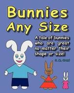 Bunnies Any Size: A Tale of Bunnies Who Are Great No Matter Their Shape or Size di J. M. Orend edito da Createspace