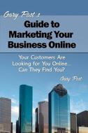 Gary Post's Guide to Marketing Your Business Online: Your Customers Are Looking for You Online... Can They Find You? di Gary Post edito da Createspace