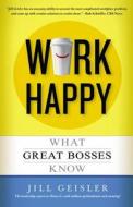Work Happy: What Great Bosses Know di Jill Geisler edito da CTR STREET